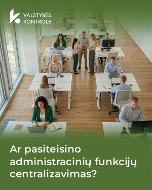Iliustracija pranešimui spaudai Valstybės kontrolė: ar pasiteisino administracinių funkcijų centralizavimas? 
